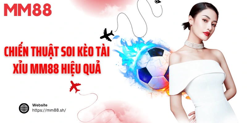 Chiến thuật soi kèo tài xỉu MM88 hiệu quả