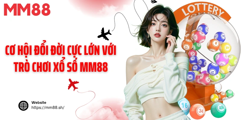 Cơ hội đổi đời cực lớn với trò chơi xổ số MM88