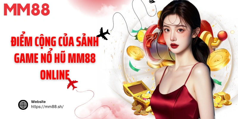 Điểm cộng của sảnh game nổ hũ MM88 online