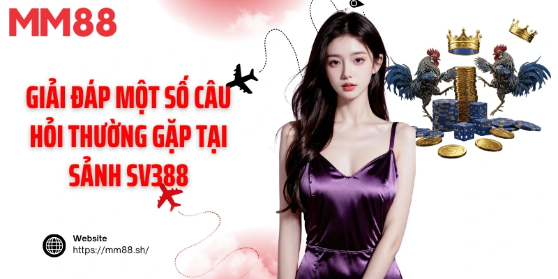 Giải đáp một số câu hỏi thường gặp tại sảnh SV388