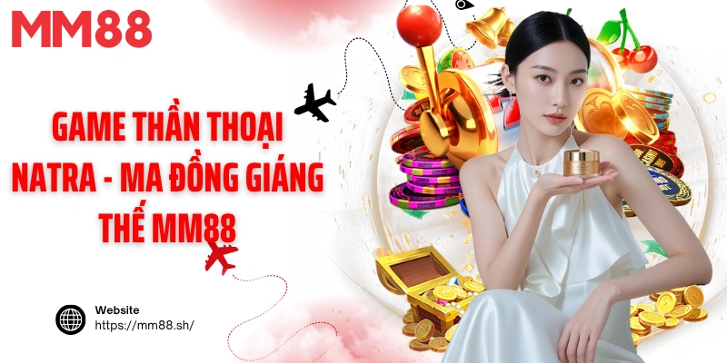 Game thần thoại Natra - Ma đồng giáng thế MM88