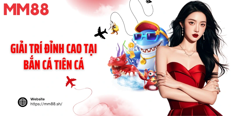 Giải trí đỉnh cao tại bắn cá tiên cá