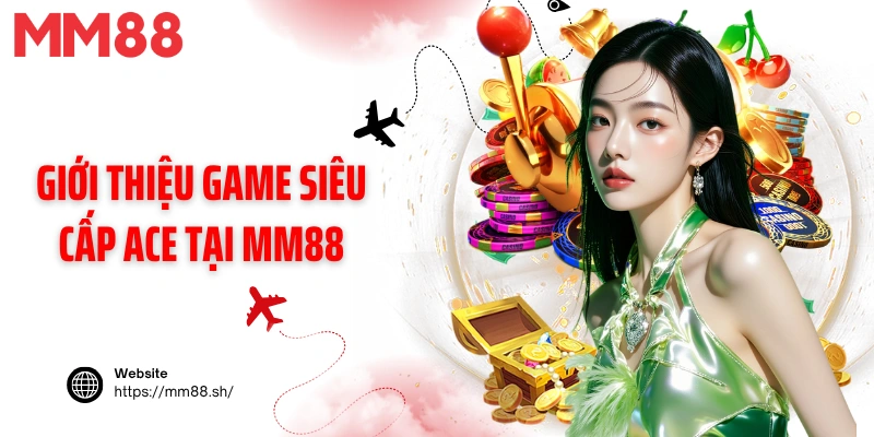 Giới thiệu game siêu cấp ACE tại MM88