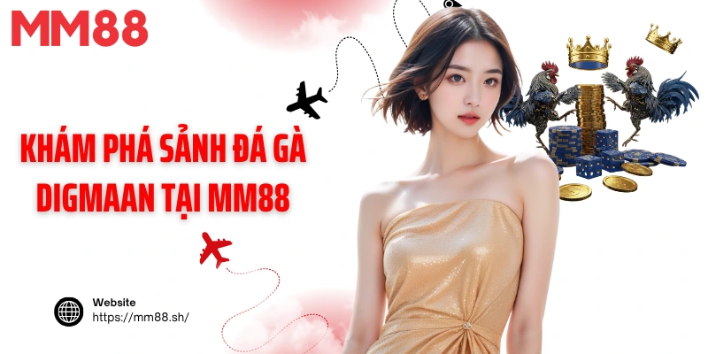 Khám phá sảnh đá gà Digmaan tại MM88