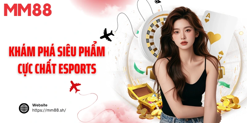 Khám phá siêu phẩm cực chất Esports