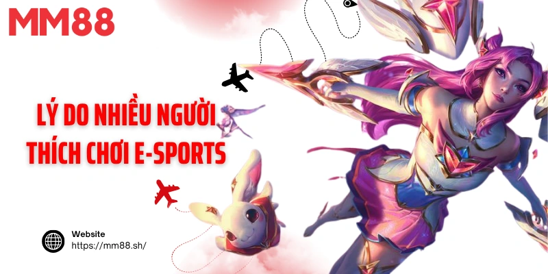 Lý do nhiều người thích chơi E-sports