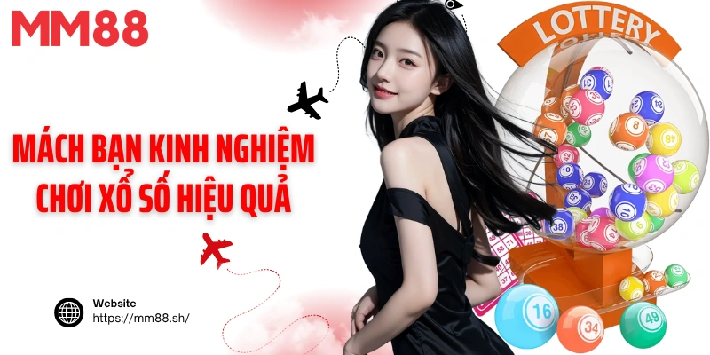 Mách bạn kinh nghiệm chơi xổ số hiệu quả từ cao thủ