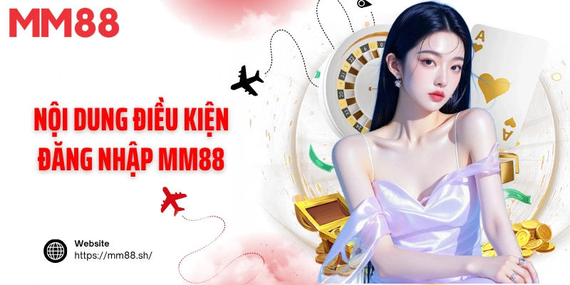 Nội dung điều kiện đăng nhập MM88