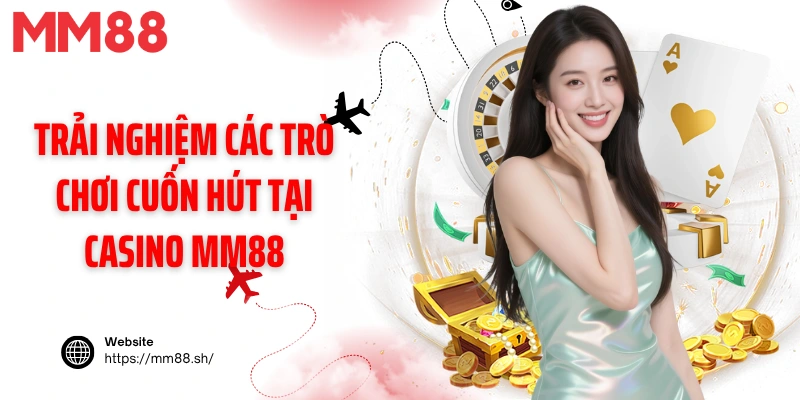 Trải nghiệm các trò chơi cuốn hút tại casino MM88