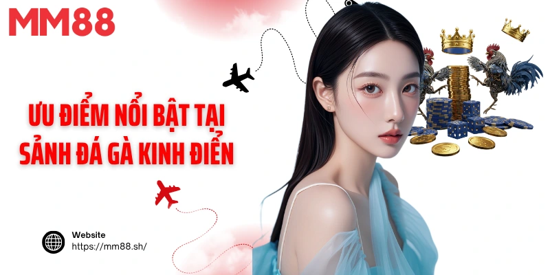 Ưu điểm nổi bật tại sảnh đá gà kinh điển