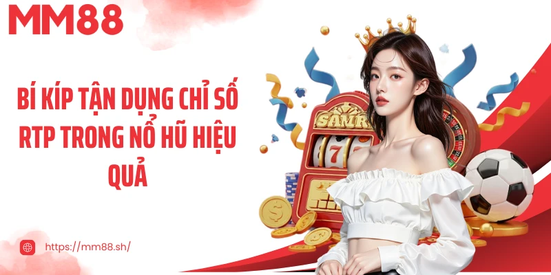 Bí kíp tận dụng chỉ số RTP trong nổ hũ hiệu quả