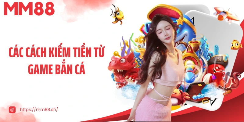 Cách Kiếm Tiền Từ Game Bắn Cá - Bí Kíp Chinh Phục Phần Thưởng Lớn