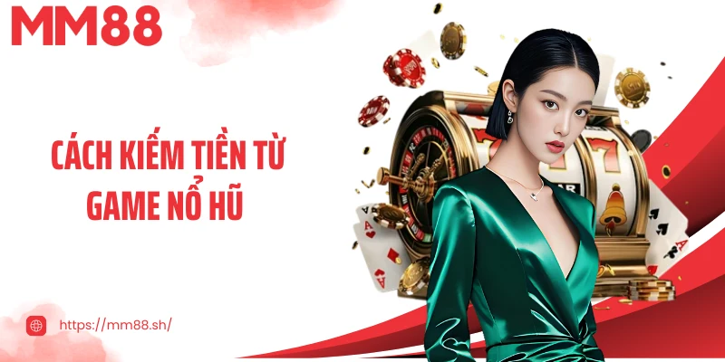 Cách Kiếm Tiền Từ Game Nổ Hũ - Bí Quyết Chinh Phục Slot 