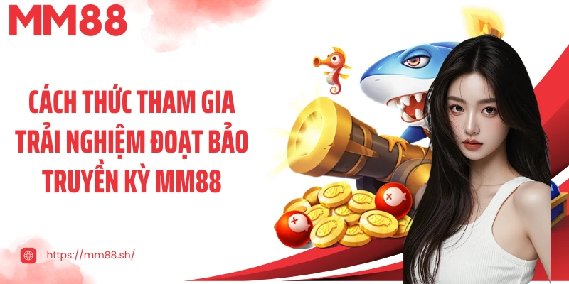 Cách thức tham gia trải nghiệm đoạt bảo truyền kỳ Mm88