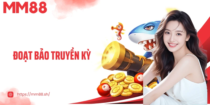 Đoạt Bảo Truyền Kỳ MM88 - Game Bắn Cá Mới Đáng Trải Nghiệm