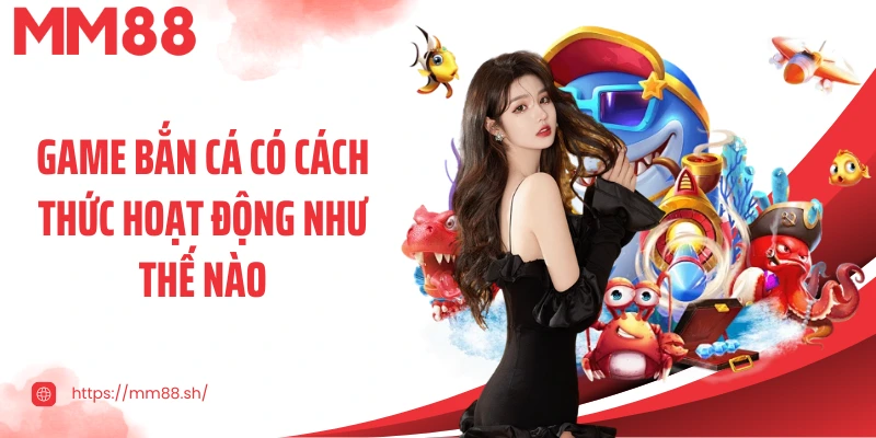 Game bắn cá có cách thức hoạt động như thế nào