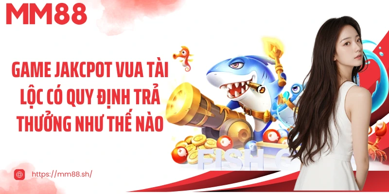Game Jakcpot Vua tài lộc có quy định trả thưởng như thế nào