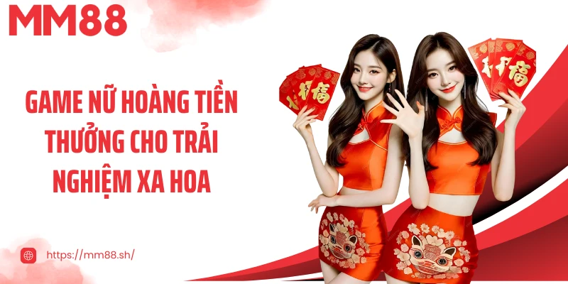 Game Nữ hoàng tiền thưởng cho trải nghiệm xa hoa