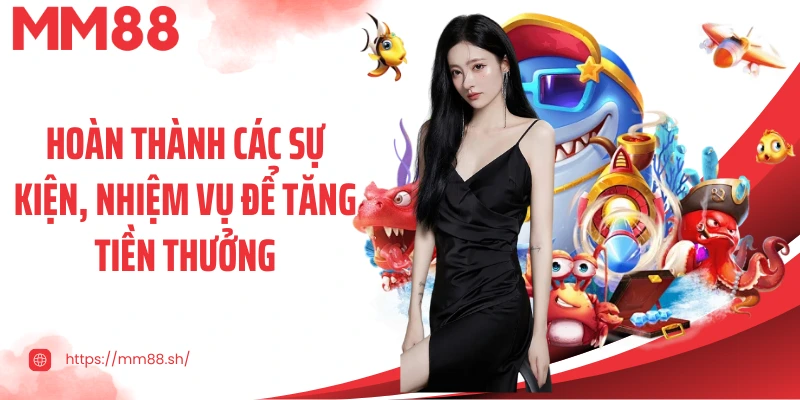 Hoàn thành các sự kiện, nhiệm vụ để tăng tiền thưởng