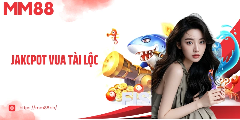 Jackpot Vua Tài Lộc MM88 -  Game Bắn Cá Đổi Thưởng Hot Nhất 2025