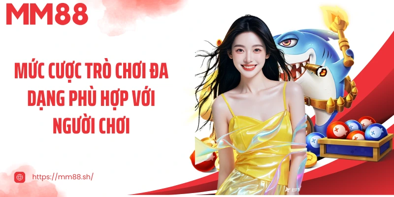 Mức cược trò chơi đa dạng phù hợp với người chơi