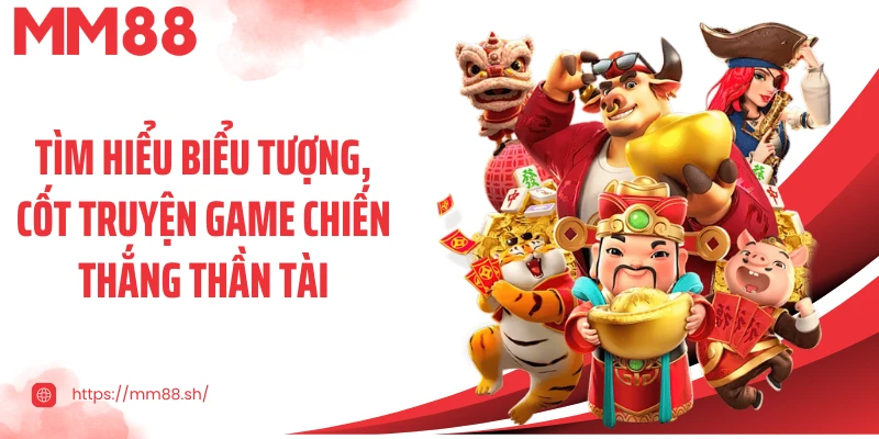 Tìm hiểu biểu tượng, cốt truyện game chiến thắng thần tài
