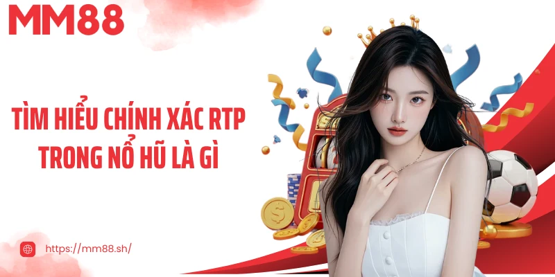 Tìm hiểu chính xác RTP trong nổ hũ là gì