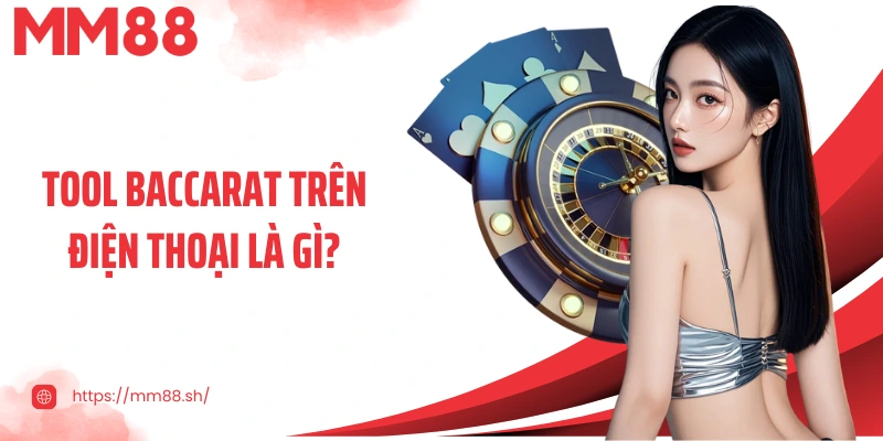 Tool baccarat trên điện thoại là gì?