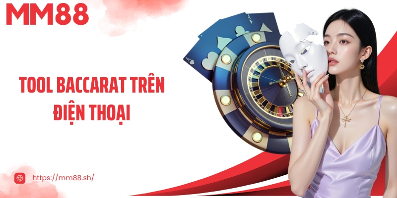Khám Phá Sức Mạnh Của Tool Baccarat Trên Điện Thoại Tại Mm88