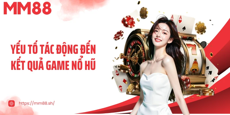 Yếu tố tác động đến kết quả game nổ hũ